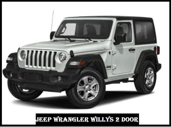 Jeep Wrangler Willys 2 Door Specs, Price, Top Speed, Mileage, Seat, Height, Review